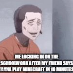 locked in | ME LOCKING IN ON THE SCHOOLWORK AFTER MY FRIEND SAYS "WANNA PLAY MINECRAFT IN 10 MINUTES?" | image tagged in gifs,lock in | made w/ Imgflip video-to-gif maker