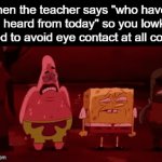 Then they pick you anyway | When the teacher says "who havent I heard from today" so you lowk need to avoid eye contact at all costs: | image tagged in gifs,funny,meme,memes,funny meme,relatable | made w/ Imgflip video-to-gif maker