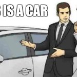 Car Salesman Slaps Roof Of Car | THIS IS A CAR | image tagged in memes,car salesman slaps roof of car | made w/ Imgflip meme maker