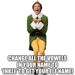 Christmas Elf | CHANGE ALL THE VOWELS IN YOUR NAME TO 'INKLE' TO GET YOUR ELF NAME! | image tagged in christmas elf | made w/ Imgflip meme maker