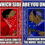 Hm... | DEMON SLAYER: KIMETSU NO YAIBA INFINITY CASTLE; CHAINSAW MAN THE MOVIE -REZE ARC- | image tagged in which side are you on,demon slayer,chainsaw man,movies,anime,memes | made w/ Imgflip meme maker