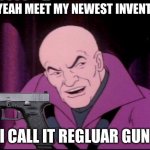 Lex Luthor Legion of Doom | OH YEAH MEET MY NEWEST INVENTION; I CALL IT REGLUAR GUN | image tagged in lex luthor legion of doom | made w/ Imgflip meme maker