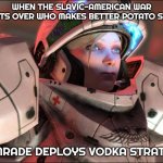Slavic Starcraft Pilot | WHEN THE SLAVIC-AMERICAN WAR STARTS OVER WHO MAKES BETTER POTATO SALAD; COMRADE DEPLOYS VODKA STRATEGY | image tagged in slavic starcraft pilot,slavic-american war,slm | made w/ Imgflip meme maker