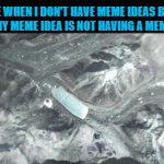 cleva | ME WHEN I DON'T HAVE MEME IDEAS BUT THEN MY MEME IDEA IS NOT HAVING A MEME IDEA | image tagged in gifs,memes,funny,fun,no meme ideas,stop reading the tags | made w/ Imgflip video-to-gif maker