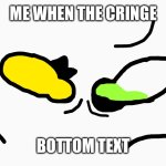 Me when cringe interminable rooms meme | ME WHEN THE CRINGE; BOTTOM TEXT | image tagged in me when cringe,why,cringe | made w/ Imgflip meme maker