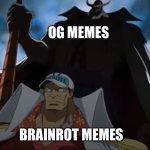one piece whitebeard | OG MEMES; BRAINROT MEMES | image tagged in one piece whitebeard | made w/ Imgflip meme maker