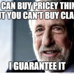 Good Taste: Priceless | YOU CAN BUY PRICEY THINGS, 
BUT YOU CAN'T BUY CLASS; I GUARANTEE IT | image tagged in memes,i guarantee it,expensive,class | made w/ Imgflip meme maker