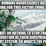 Fun shixxx | HUMANS AGGRESSIVELY DO ANYTHING FOR THIS FICTIVE THING MONEY; BUT DO NOTHING TO STOP THE DESTRUCTION OF THEIR BIOSPHERE LIFE SUPPORT SYSTEM, SO WHAT'S THE POINT?? | image tagged in laughing aliens | made w/ Imgflip meme maker
