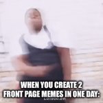 thanks for the support | WHEN YOU CREATE 2 FRONT PAGE MEMES IN ONE DAY: | image tagged in gifs,fun,gaming,thanks,memes,funny | made w/ Imgflip video-to-gif maker
