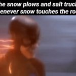 You wouldn't understand I didn't realize it was a snow day in my district today. | The snow plows and salt trucks whenever snow touches the road: | image tagged in gifs,snow day,snow,salt,trucks | made w/ Imgflip video-to-gif maker