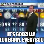 godzilla wedenesday | IT'S GODZILLA WEDNESDAY, EVERYBODY! | image tagged in godzilla wednesday,godzilla | made w/ Imgflip meme maker