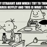 My straight ass when I try to think about Greg heffley and this is what I think of: | MY STRAIGHT AHH WHEN I TRY TO THINK ABOUT GREG HEFFLEY AND THIS IS WHAT I THINK OF: | image tagged in gifs,greg heffley,diary of a wimpy kid | made w/ Imgflip video-to-gif maker
