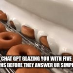 donutsss | CHAT GPT GLAZING YOU WITH FIVE PHARAGRAPHS BEFORE THEY ANSWER UR SIMPLE QUESTION | image tagged in gifs,donuts | made w/ Imgflip video-to-gif maker