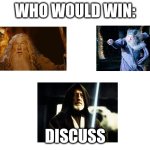 Who Would Win | WHO WOULD WIN:; DISCUSS | image tagged in blank white template,gandalf,obiwan,dumbledore,why are you reading the tags | made w/ Imgflip meme maker