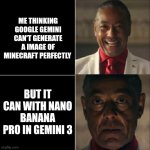 I think it'll be generating images of TF2. | ME THINKING GOOGLE GEMINI CAN'T GENERATE A IMAGE OF MINECRAFT PERFECTLY; BUT IT CAN WITH NANO BANANA PRO IN GEMINI 3 | image tagged in we're all doomed,google,artificial intelligence | made w/ Imgflip meme maker