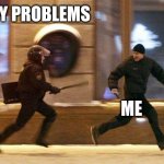 Police Chasing Guy | MY PROBLEMS; ME | image tagged in police chasing guy | made w/ Imgflip meme maker