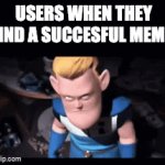 >Super Catchy Title Here< | USERS WHEN THEY FIND A SUCCESFUL MEME: | image tagged in gifs,syndrome | made w/ Imgflip video-to-gif maker