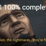 100% completion reality | Me when I 100% complete a game | image tagged in the mission the nightmares they re finally over | made w/ Imgflip meme maker
