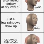 me in bmc | Challenging a contested territory at city level 12; just a few rainbows show up; CERAMICS AND MOABs EVERYWHERE!!! | image tagged in memes,panik kalm panik,bloons | made w/ Imgflip meme maker