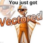 consider yourself vectored | image tagged in you just got vectored | made w/ Imgflip meme maker