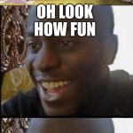 is Ryder just an alien? | OH LOOK HOW FUN; ADULT MALE WALRUSES TYPICALLY WEIGHING 1,700 TO 4,000 POUNDS (800–1,800 KG), AND FEMALE WALRUSES WEIGHING AROUND 880 TO 2,700 POUNDS (400–1,250 KG) | image tagged in happy then angry | made w/ Imgflip meme maker