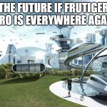 I LIKE FRUTIGER AERO SOOO MUCH! | THE FUTURE IF FRUTIGER AERO IS EVERYWHERE AGAIN. | image tagged in the future world if,frutiger aero | made w/ Imgflip meme maker