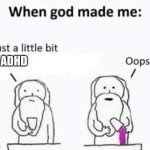 When god made me | ADHD | image tagged in when god made me | made w/ Imgflip meme maker