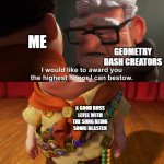 My GD life would be a dream! | ME; GEOMETRY DASH CREATORS; A GOOD BOSS LEVEL WITH THE SONG BEING SONIC BLASTER | image tagged in highest honor,geometry dash,sonic blaster,funny,relatable | made w/ Imgflip meme maker