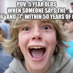 Just stop. | POV: 5 YEAR OLDS WHEN SOMEONE SAYS THE NUMBERS "6" AND "7" WITHIN 50 YEARS OF EACHOTHER | image tagged in 67 kid | made w/ Imgflip meme maker