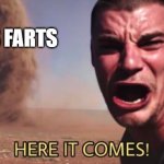 HERE IT COMES! | DADS FARTS | image tagged in here it comes | made w/ Imgflip meme maker