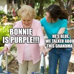 Sure grandma let's get you to bed | BONNIE IS PURPLE!!! HE'S BLUE, WE TALKED ABOUT THIS GRANDMA... | image tagged in sure grandma let's get you to bed | made w/ Imgflip meme maker