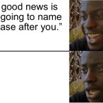 the good news and the bad news | “The good news is we’re going to name a disease after you.” | image tagged in disappointed black guy | made w/ Imgflip meme maker