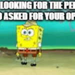 idk what to put here | ME LOOKING FOR THE PERSON
WHO ASKED FOR YOUR OPINION | image tagged in gifs,spongebob,who asked | made w/ Imgflip video-to-gif maker