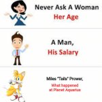 If you know, you know. | Miles "Tails" Prower, What happened
at Planet Aquarius | image tagged in never ask a woman her age | made w/ Imgflip meme maker