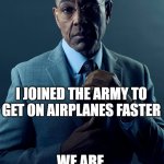 We are not the same | YOU JOINED THE ARMY TO SERVE YOUR COUNTRY; I JOINED THE ARMY TO GET ON AIRPLANES FASTER; WE ARE NOT THE SAME | image tagged in we are not the same | made w/ Imgflip meme maker