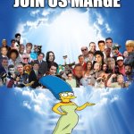 join us marge | JOIN US MARGE | image tagged in come join us x,marge simpson,the simpsons,fox,rip | made w/ Imgflip meme maker