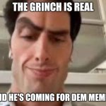 The Grinch Who Stole My Memes | THE GRINCH IS REAL; AND HE'S COMING FOR DEM MEMES | image tagged in ventiler les assets | made w/ Imgflip meme maker