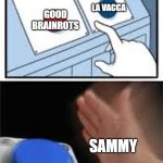 Pov: What sammy spawns in admin abuse | LA VACCA; GOOD BRAINROTS; SAMMY | image tagged in choosing the nut button | made w/ Imgflip meme maker