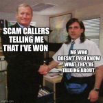 Day 23 of making a meme from a random template | SCAM CALLERS TELLING ME THAT I'VE WON; ME WHO DOESN'T EVEN KNOW WHAT THEY'RE TALKING ABOUT | image tagged in employee of the month | made w/ Imgflip meme maker