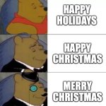 Fancy pooh | HAPPY HOLIDAYS; HAPPY CHRISTMAS; MERRY CHRISTMAS | image tagged in fancy pooh | made w/ Imgflip meme maker