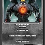 Blank Pokemon Card | MEGA; ULTIMATE WEAPON OF DESTRUCTION
GIPSY DANGER; ABILITY:IMMORTALITY
CANNOT DIE
 
PLASMA CORE 900
 
 
SHIELD GENERATOR DEFENDS FROM ALL DAMAGE
 
 
PLASMA SWORD 500; BY POSSESSING THIS WEAPON YOU BECOME A GOD UNTO YOURSELF ALL POWERFUL UNSTOPPABLE; ALL | image tagged in blank pokemon card | made w/ Imgflip meme maker