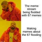 If you make a meme about a meme its meme²      twice as funny | The meme stream being flodded with 67 memes; Making memes about the 67 flooding | image tagged in memes,drake hotline bling,funny,67 | made w/ Imgflip meme maker