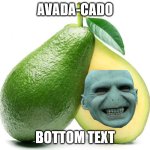 Why? IDK | AVADA-CADO; BOTTOM TEXT | image tagged in avacado | made w/ Imgflip meme maker