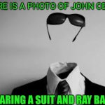 Cena can not see ya | HERE IS A PHOTO OF JOHN CENA; WEARING A SUIT AND RAY BANS | image tagged in the invisible man | made w/ Imgflip meme maker