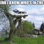 Secure Parking Meme | I  THINK I KNOW WHO'S IN THE CAR | image tagged in memes,secure parking | made w/ Imgflip meme maker