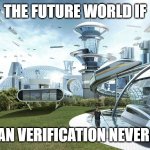 I wish face scan never existed | THE FUTURE WORLD IF; FACE SCAN VERIFICATION NEVER EXISTED | image tagged in the future world if,memes,funny,why are you reading this | made w/ Imgflip meme maker