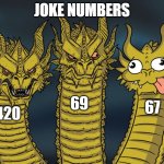 joke number | JOKE NUMBERS; 69; 67; 420 | image tagged in three-headed dragon | made w/ Imgflip meme maker