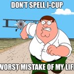 I-cup | DON’T SPELL I-CUP; WORST MISTAKE OF MY LIFE | image tagged in peter griffin running away | made w/ Imgflip meme maker