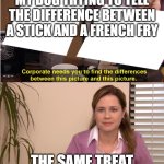 Wow ai has really advanced look at this amazong kjoke its crated ALL COMPUTER? | MY DOG TRYING TO TELL THE DIFFERENCE BETWEEN A STICK AND A FRENCH FRY; THE SAME TREAT | image tagged in there the same image | made w/ Imgflip meme maker