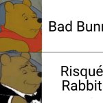 Let's see who can come up with a better name | Bad Bunny; Risqué Rabbit | image tagged in tuxedo winnie the pooh | made w/ Imgflip meme maker